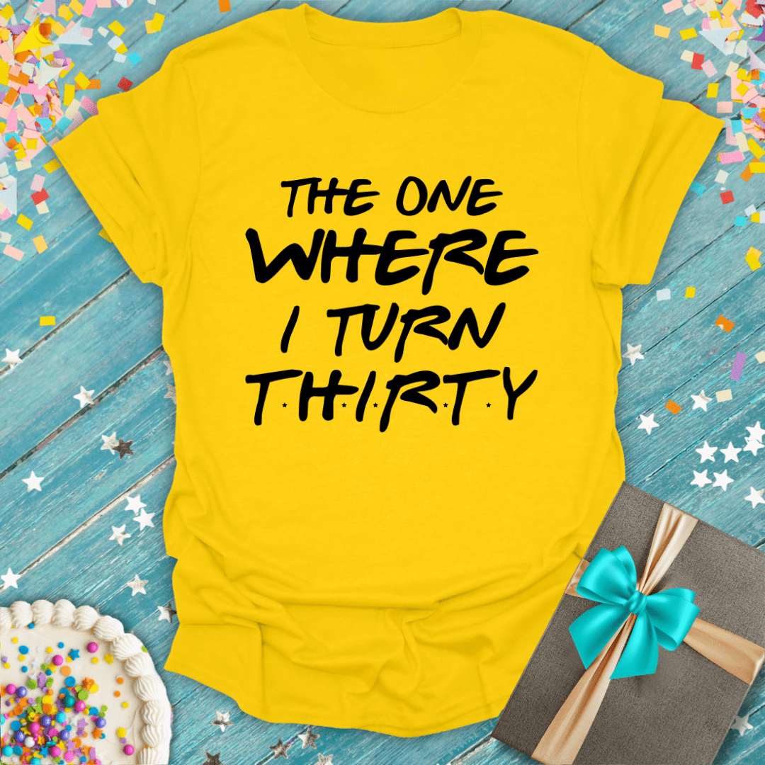 The One Where I Turn 30 ERA T-Shirt