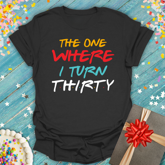 "The One Where I Turn 30" 30th Birthday T-Shirt