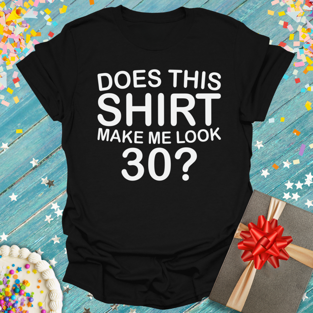 Does This Shirt Make Me Look 30? ERA T-Shirt