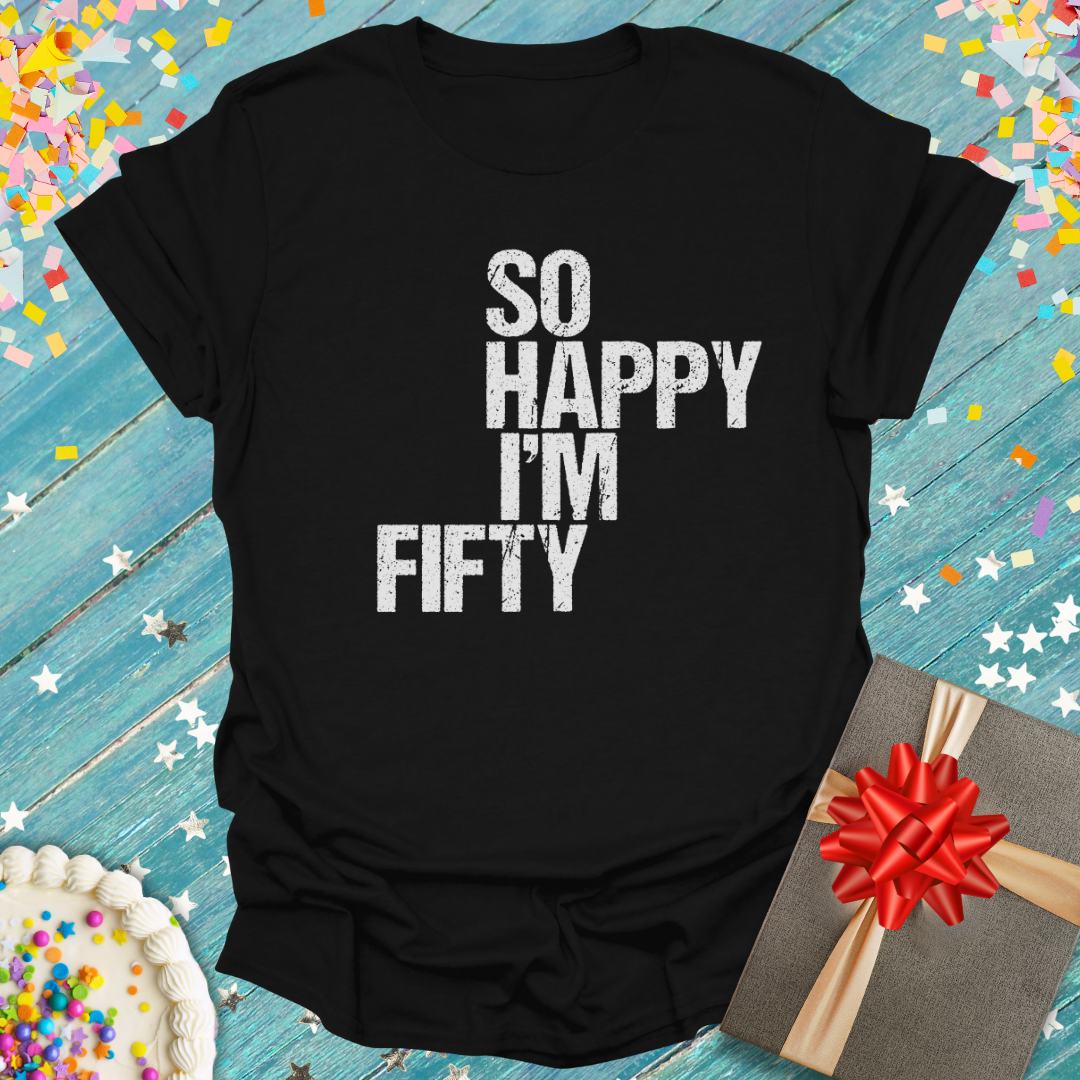 Epic Era Tees black t-shirt with distressed white text reading 'SO HAPPY I'M FIFTY'.