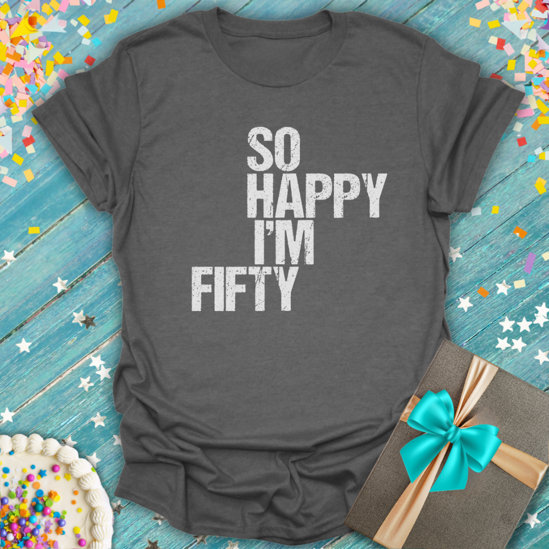Epic Era Tees charcoal grey t-shirt with white distressed text reading 'So Happy I'm Fifty'.