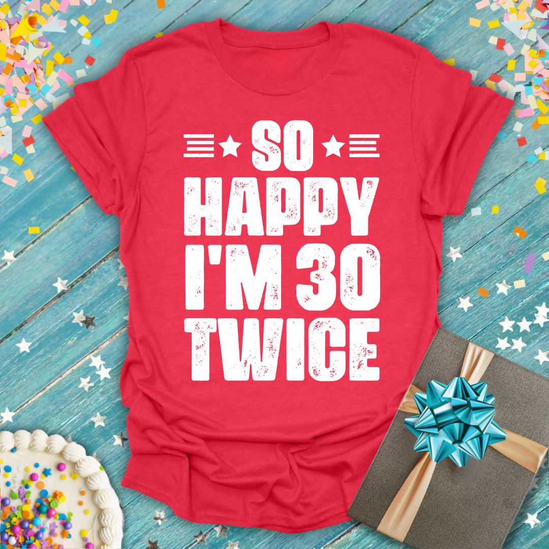 So Happy I'm 30 Twice (60th Birthday) T-Shirt