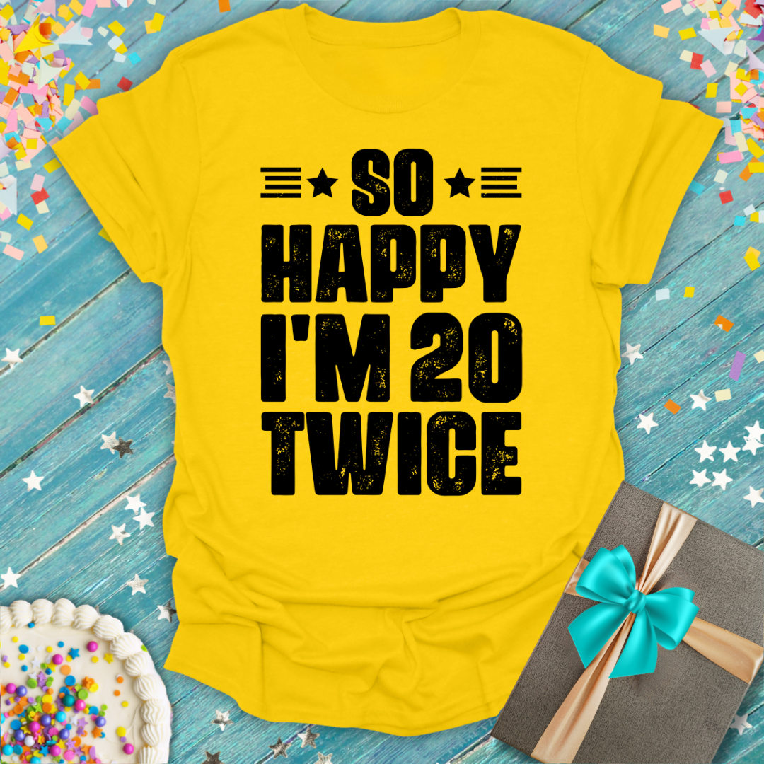 So Happy I'm 20 Twice (40th Birthday) T-Shirt