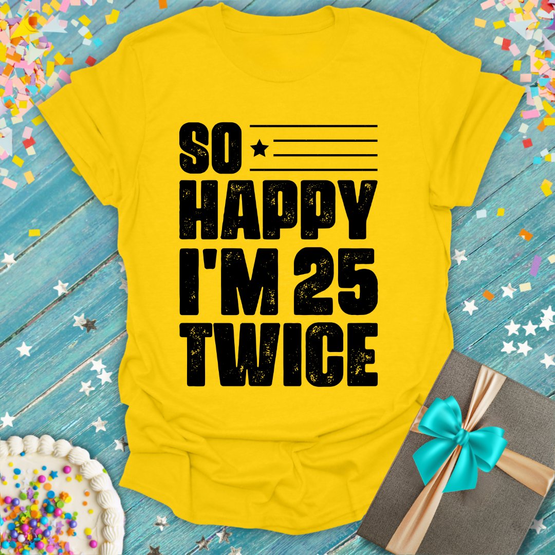 So Happy I'm 25 Twice (50th Birthday) T-Shirt