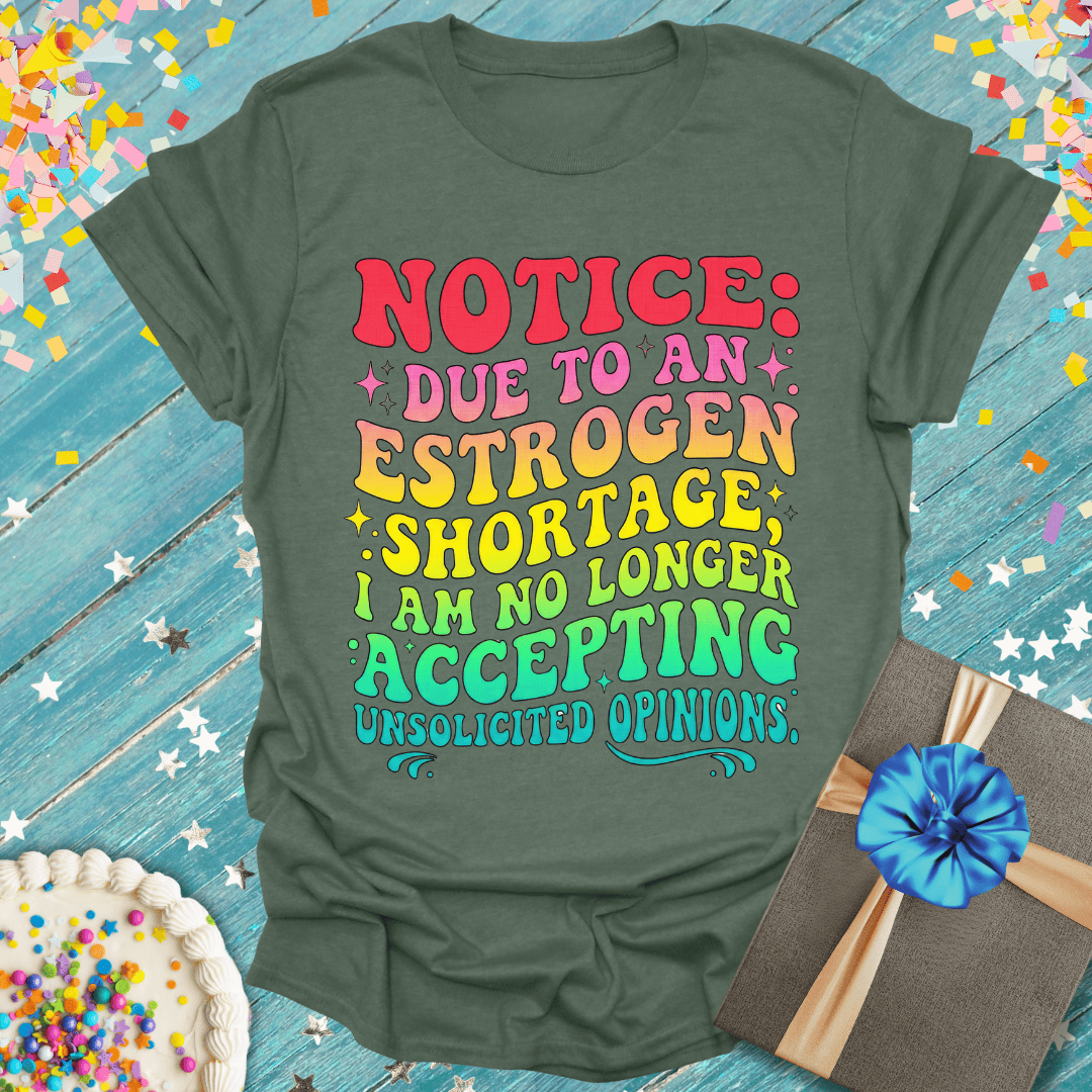 Funny birthday tee with colorful text: 'Notice: Due to estrogen shortage, no longer accepting unsolicited opinions.' Perfect for milestone celebrations.
