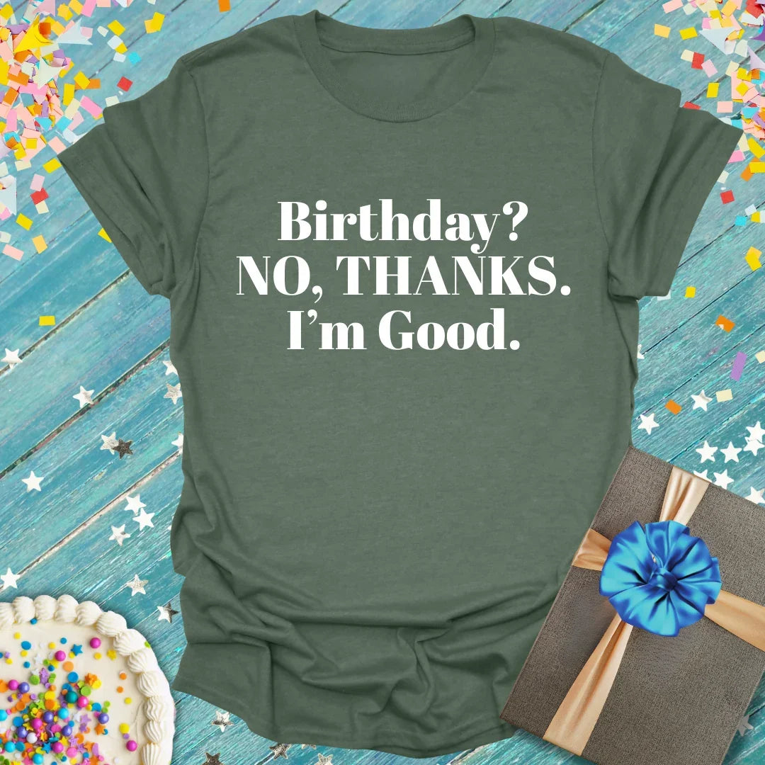 Olive green t-shirt with bold white text: 'Birthday? NO, THANKS. I’m Good.' — Epic Era Tees