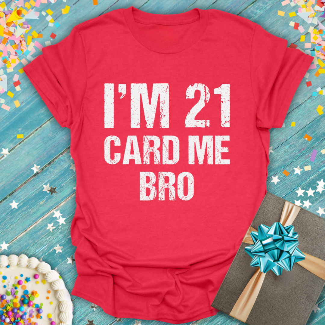 I'm 21 Card Me Bro T-Shirt — Funny 21st Birthday Tee