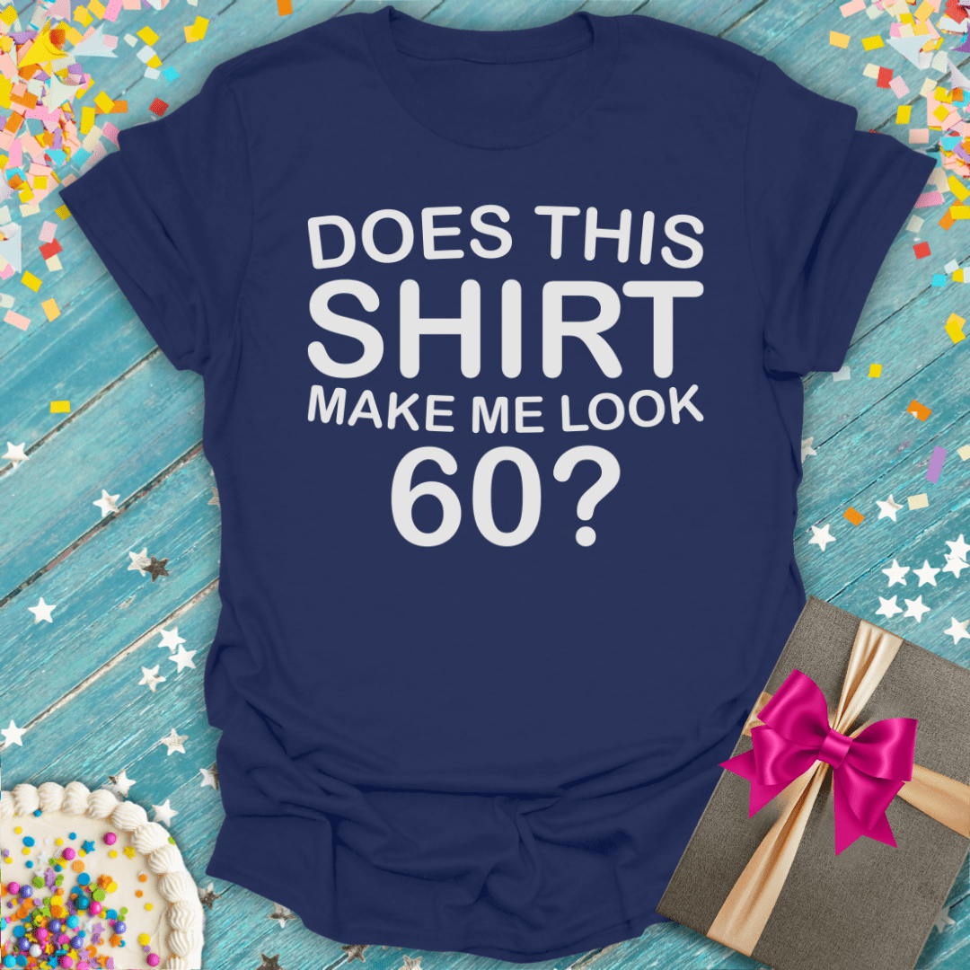 Does This Shirt Make Me Look 60? ERA T-Shirt