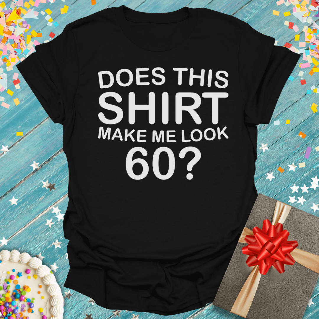 Does This Shirt Make Me Look 60? ERA T-Shirt