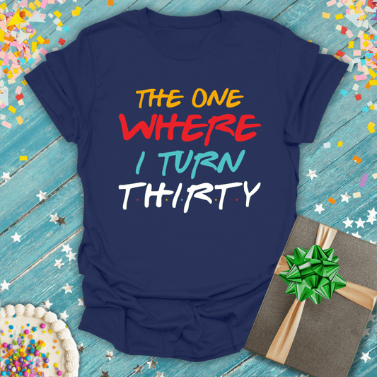 The One Where I Turn 30 ERA T-Shirt