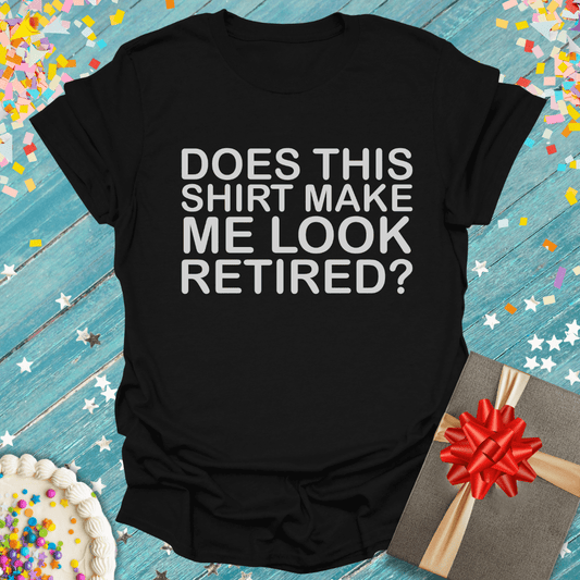 Does This Shirt Make Me Look Retired? ERA T-Shirt