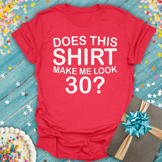 Does This Shirt Make Me Look 30? ERA T-Shirt