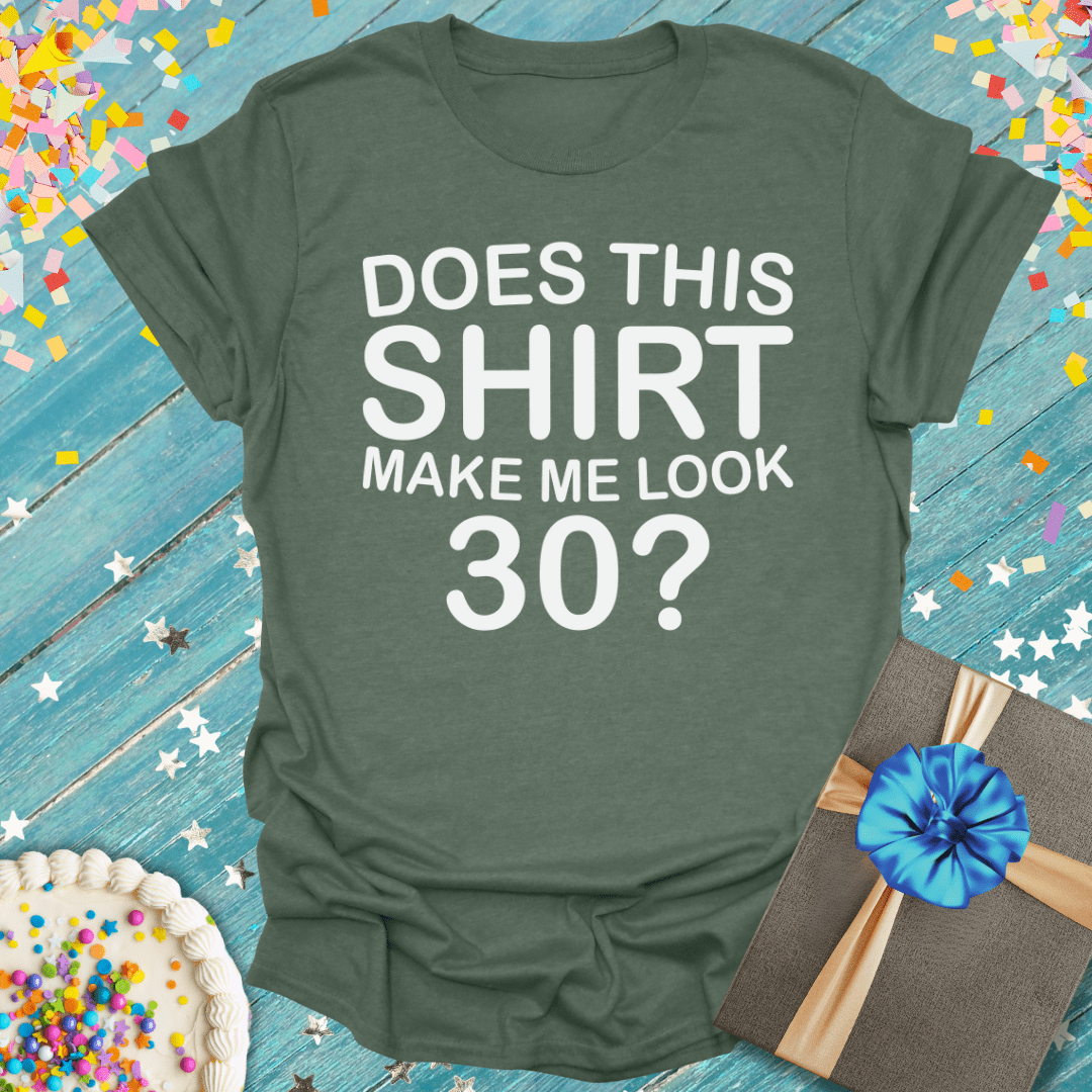 Does This Shirt Make Me Look 30? ERA T-Shirt