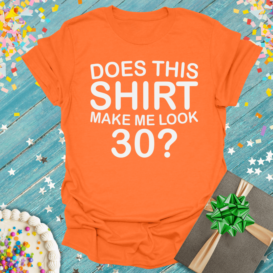 Does This Shirt Make Me Look 30? ERA T-Shirt