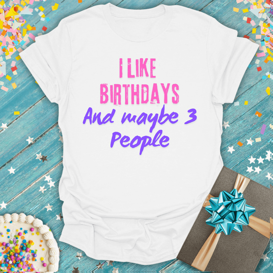 I Like Birthdays and Maybe 3 People ERA T-Shirt