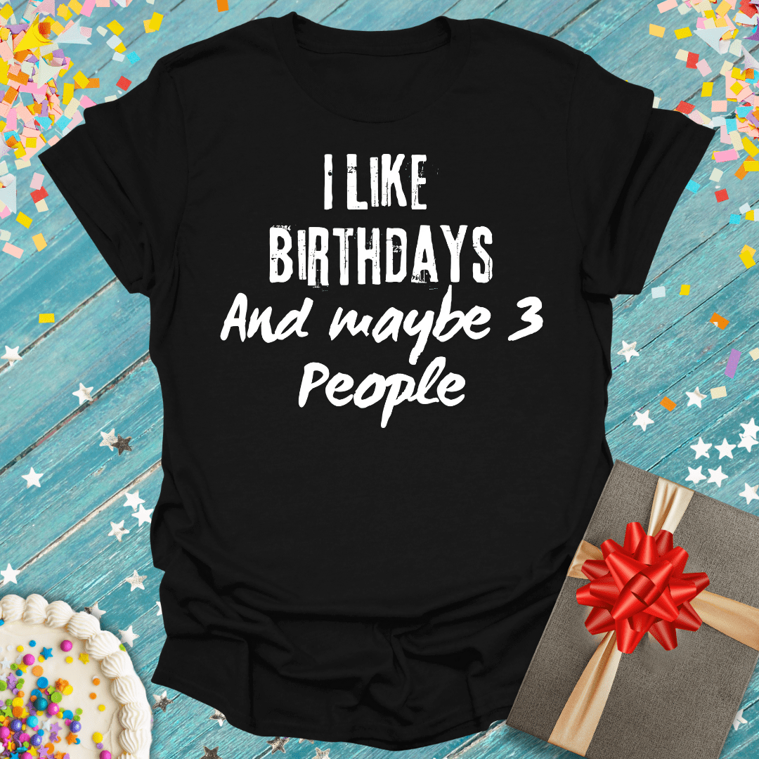 I Like Birthdays and Maybe 3 People ERA T-Shirt