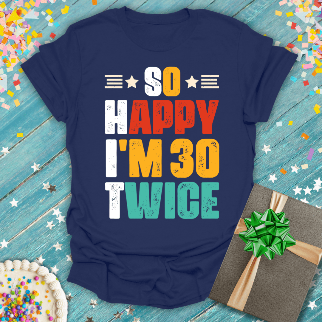 So Happy I'm 30 Twice ERA (60th Birthday) T-Shirt