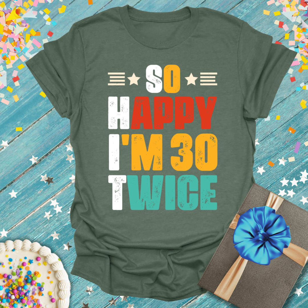 So Happy I'm 30 Twice ERA (60th Birthday) T-Shirt