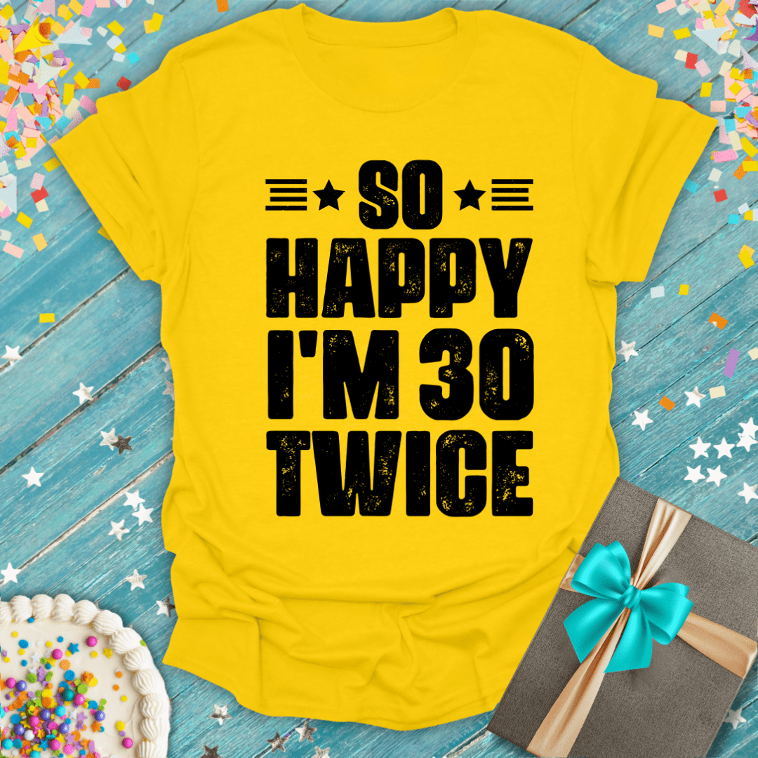 So Happy I'm 30 Twice ERA (60th Birthday) T-Shirt