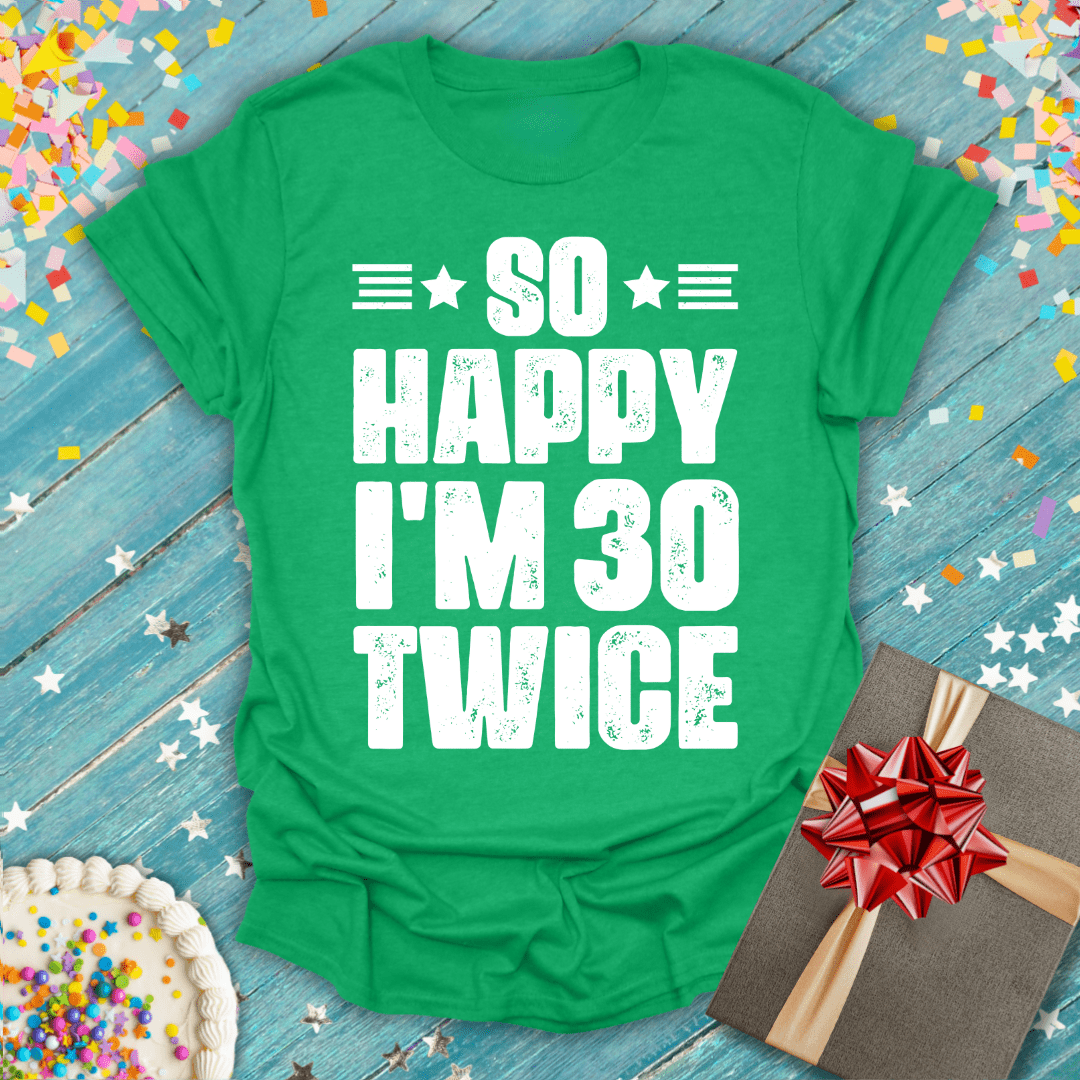 So Happy I'm 30 Twice ERA (60th Birthday) T-Shirt