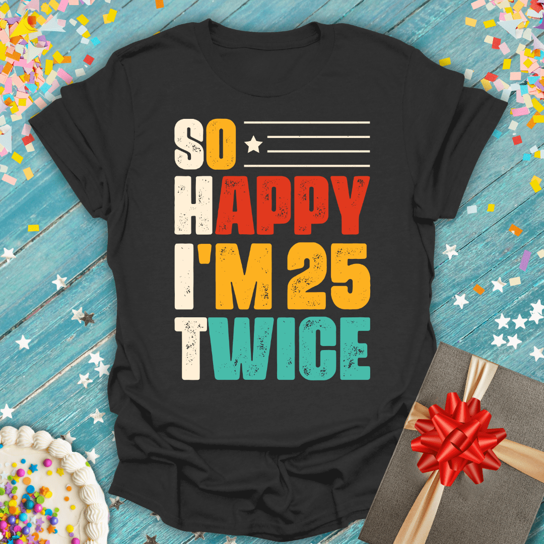 So Happy I'm 25 Twice ERA T-Shirt