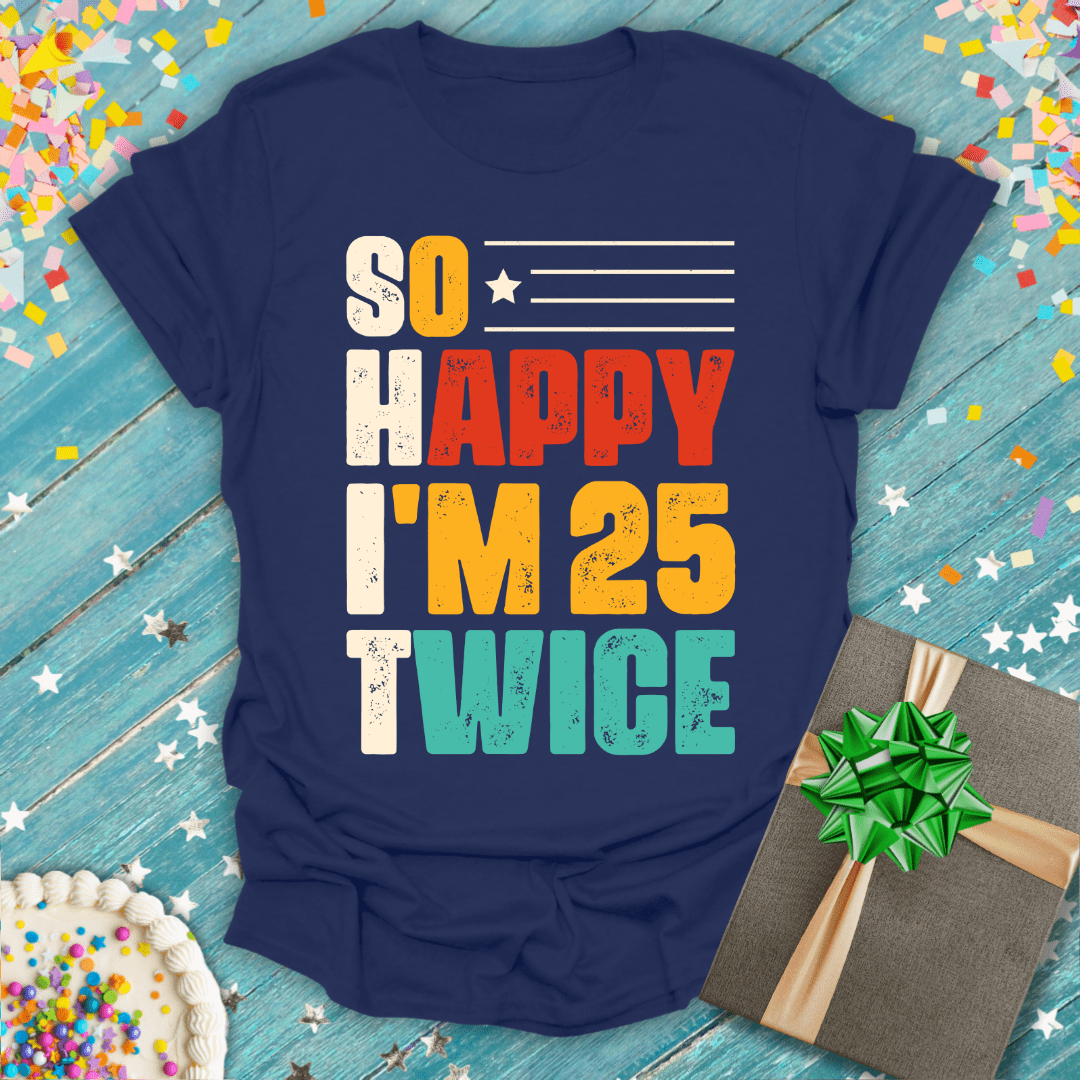 So Happy I'm 25 Twice ERA T-Shirt