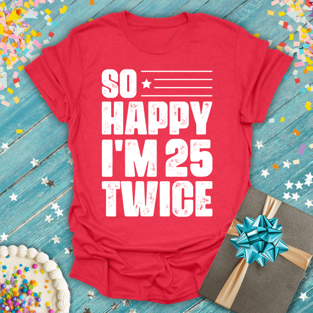 So Happy I'm 25 Twice ERA T-Shirt