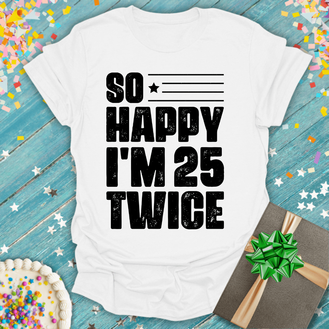 So Happy I'm 25 Twice ERA T-Shirt