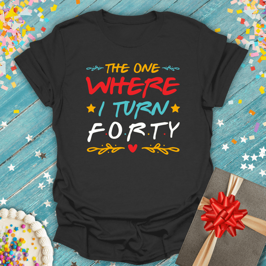 "The One Where I Turn 40" 40th Birthday T-Shirt