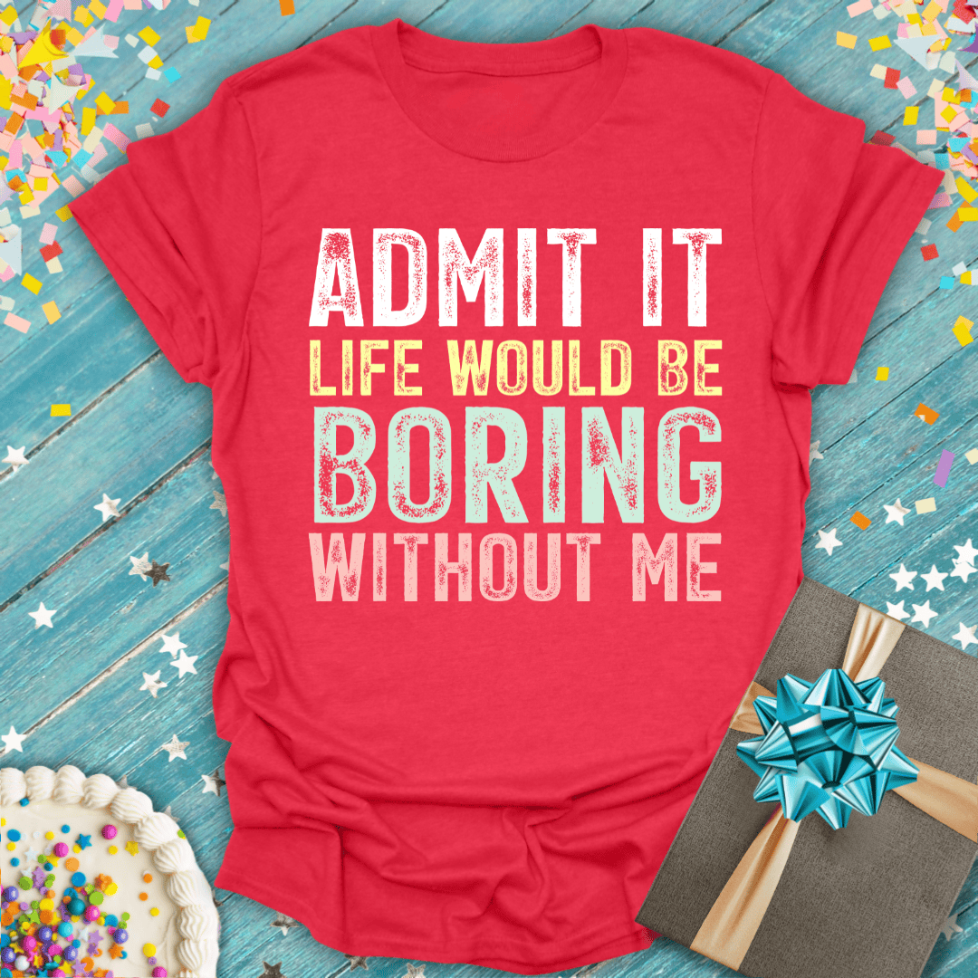 Red birthday tee saying 'Admit it life would be boring without me' with cake, gift, confetti
