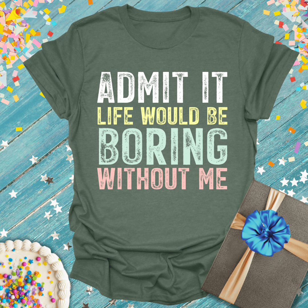 Fun birthday tee: 'Admit It Life Would Be Boring Without Me' with cake, gift, confetti — perfect for celebrations.