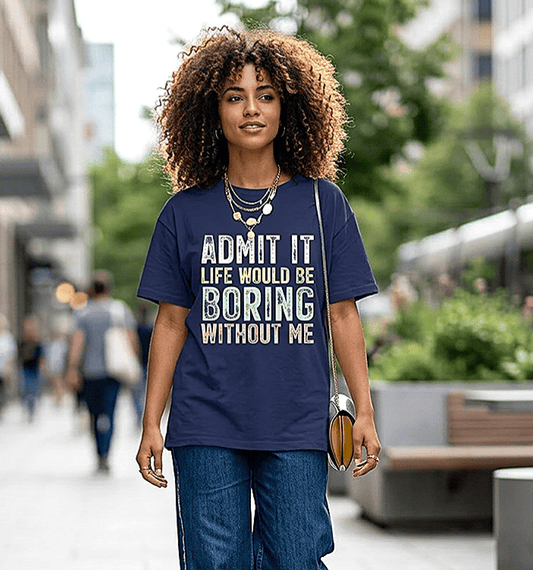 Admit It Life Would Be Boring Without Me Tee — Main Character Energy