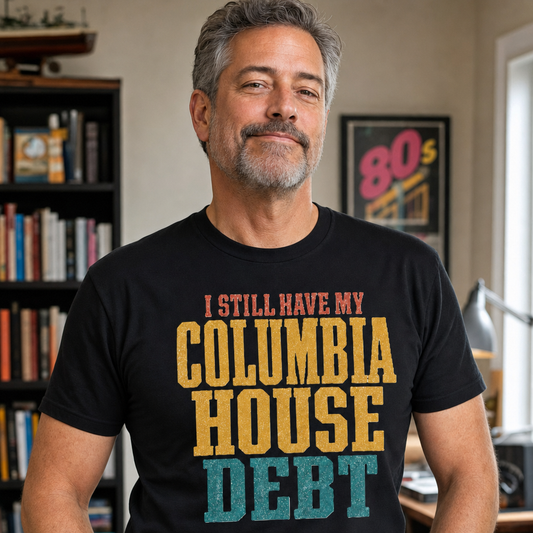 I Still Have My Columbia House Debt T-Shirt — Funny Gen X Nostalgia