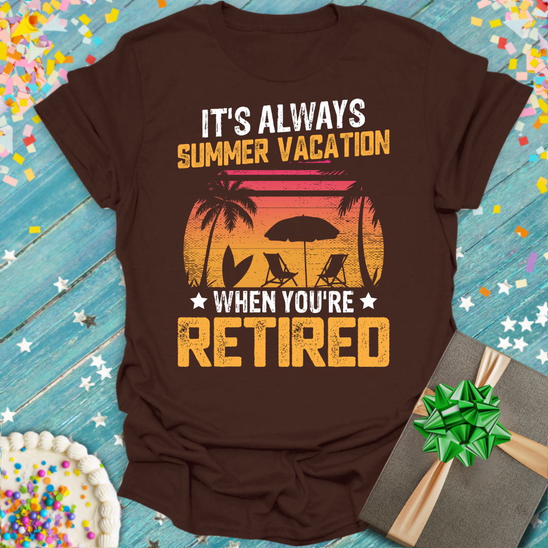 It's Always Summer Vacation When You're Retired -Retirement Graphic Tee