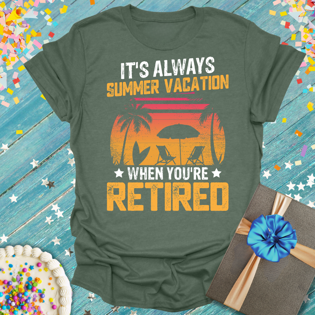 It's Always Summer Vacation When You're Retired -Retirement Graphic Tee