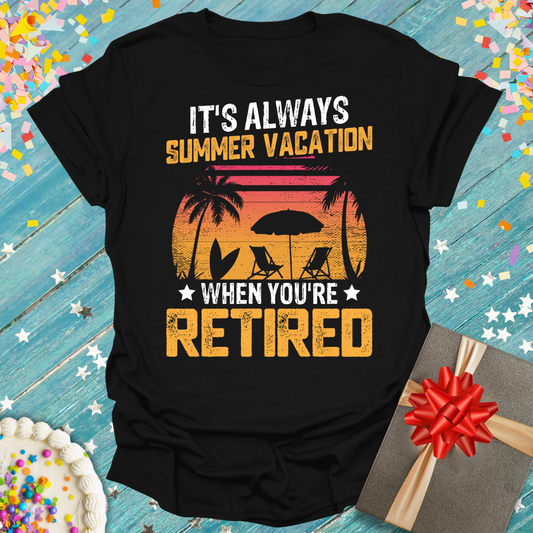 It's Always Summer Vacation When You're Retired -Retirement Graphic Tee
