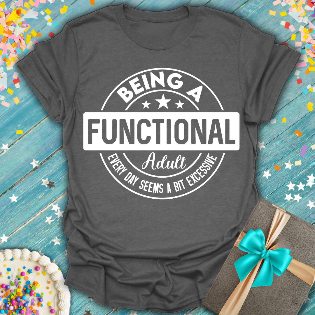 Being a Functional Adult Seems Excessive T-Shirt