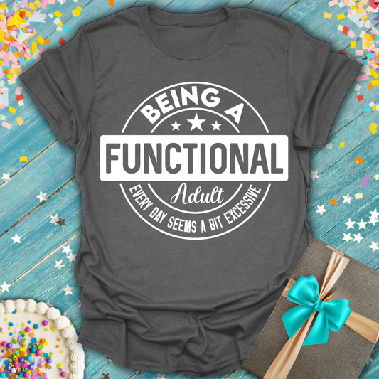 Being a Functional Adult Seems Excessive T-Shirt