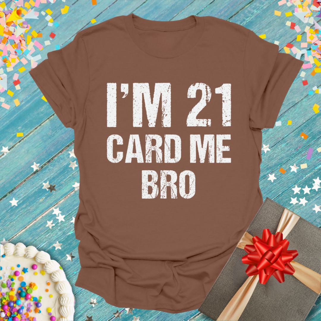 I'm 21 Card Me Bro T-Shirt — Funny 21st Birthday Tee