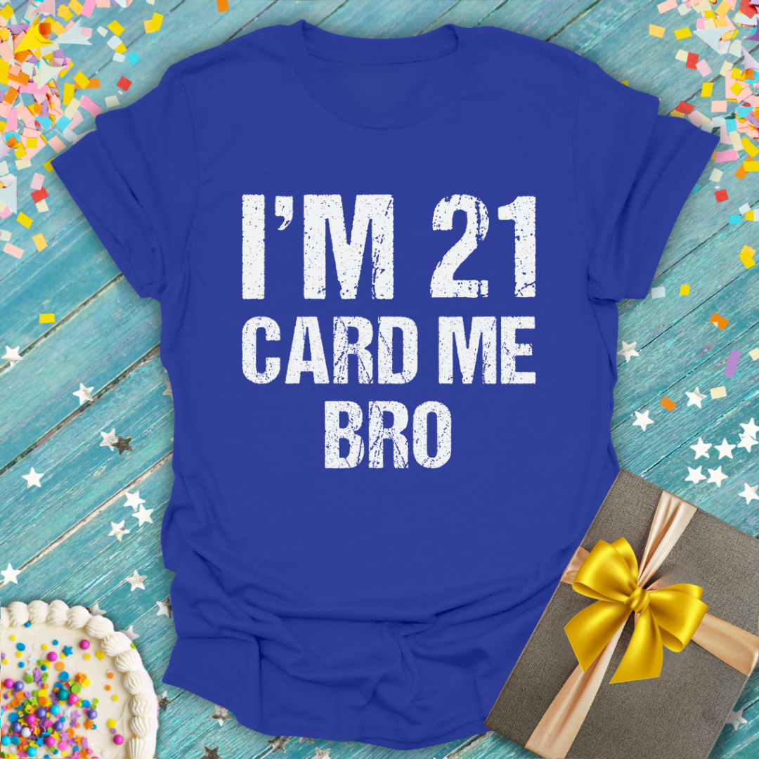 I'm 21 Card Me Bro T-Shirt — Funny 21st Birthday Tee
