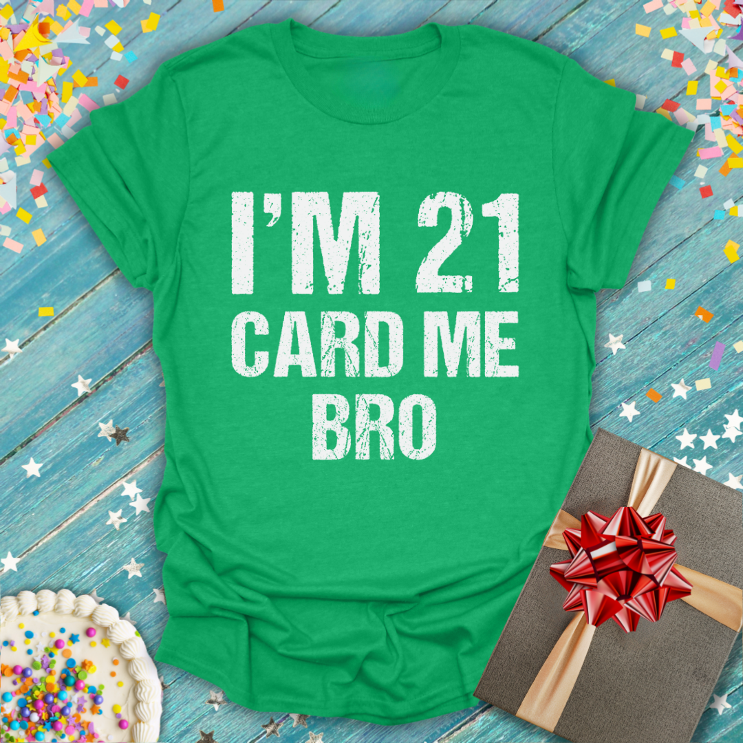 I'm 21 Card Me Bro T-Shirt — Funny 21st Birthday Tee