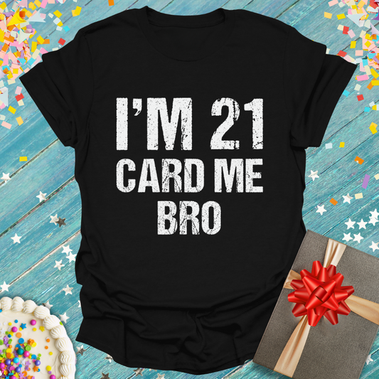 I'm 21 Card Me Bro T-Shirt — Funny 21st Birthday Tee