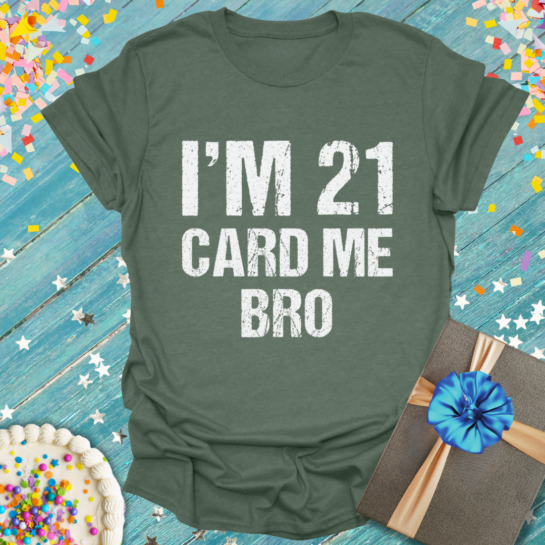 I'm 21 Card Me Bro T-Shirt — Funny 21st Birthday Tee