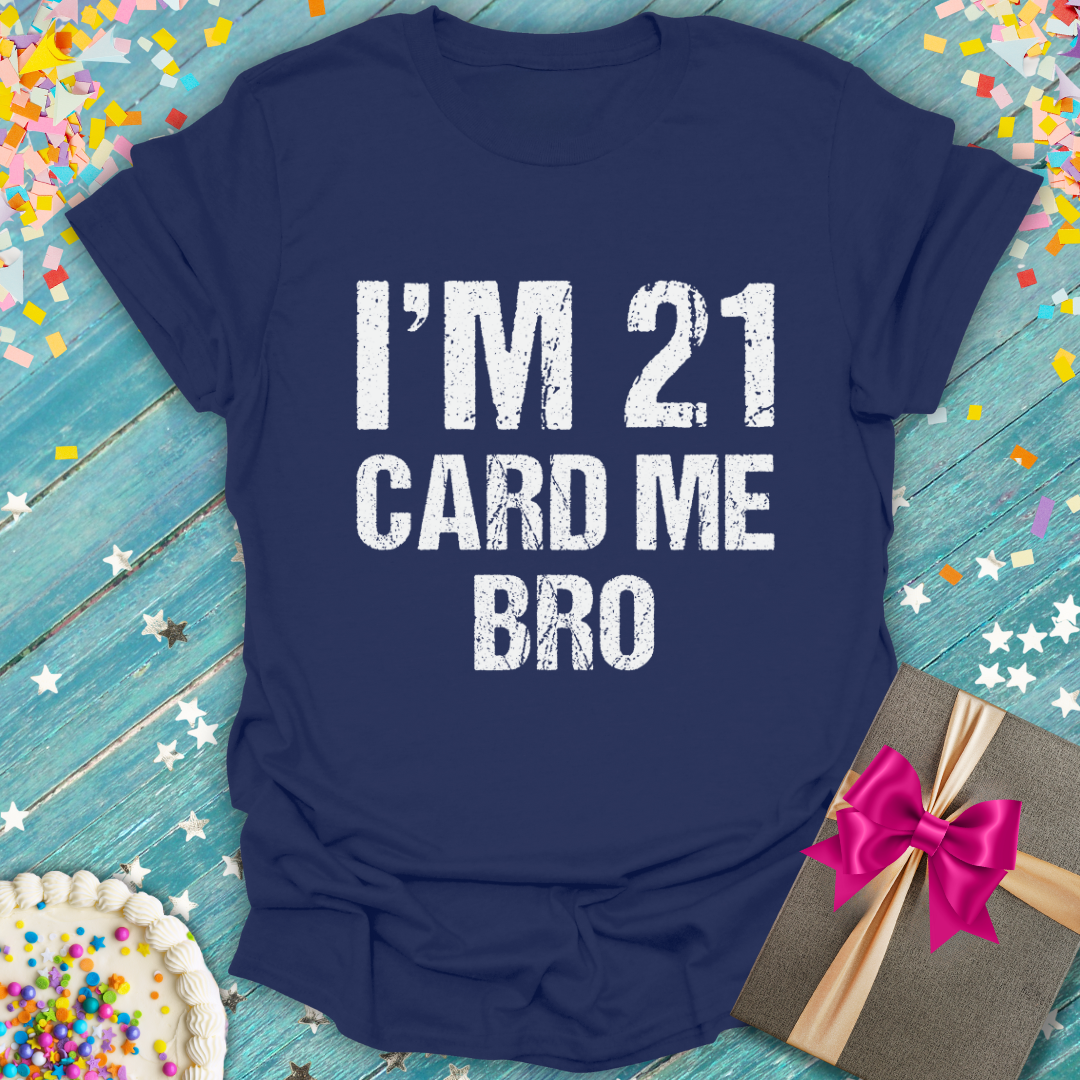 I'm 21 Card Me Bro T-Shirt — Funny 21st Birthday Tee