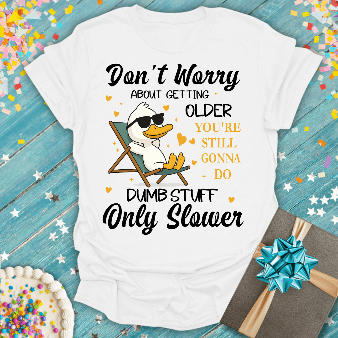 "Don't Worry About Getting Older!" Funny Aging Unisex T-Shirt