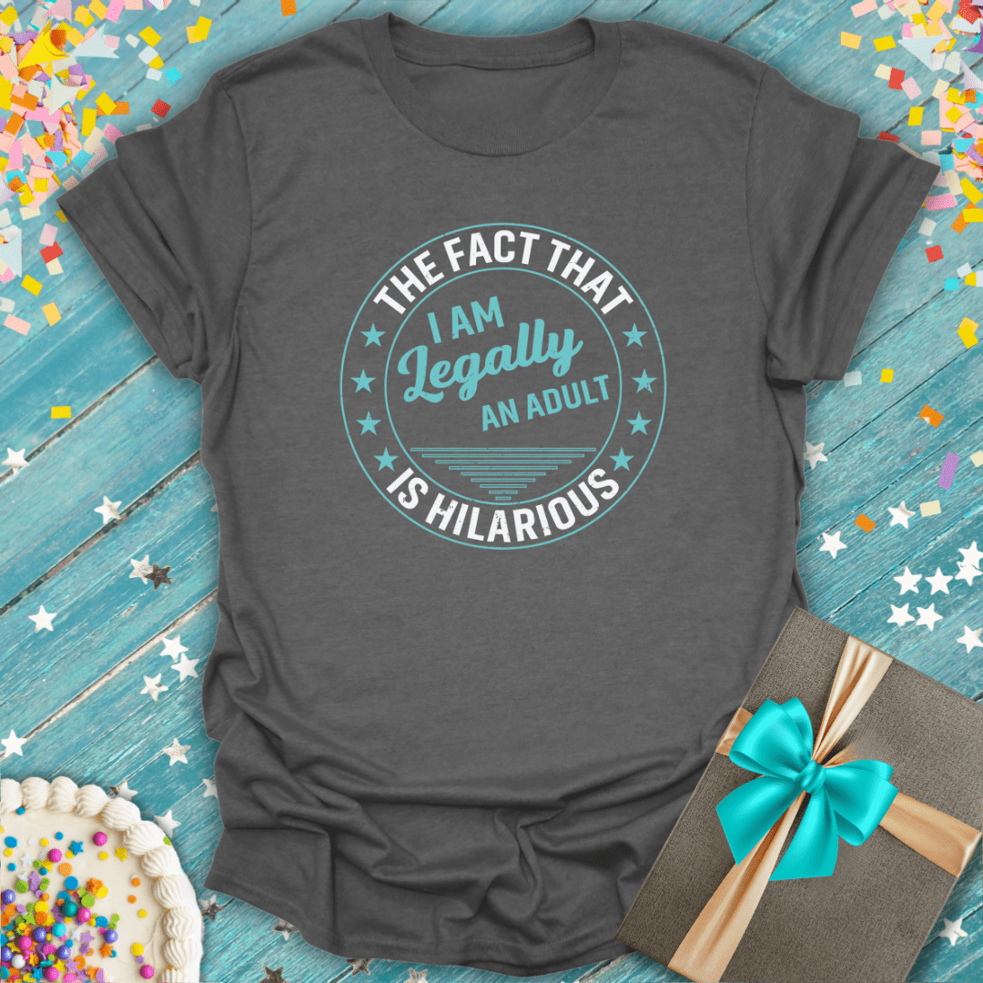 The Fact That I Am Legally an Adult is Hilarious T-Shirt – Epic Era Tees